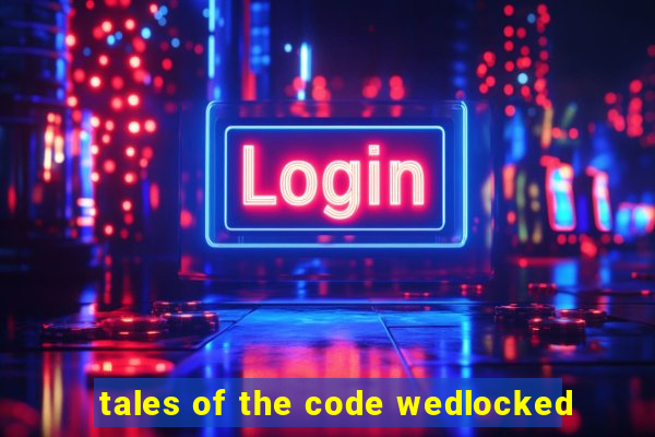 tales of the code wedlocked